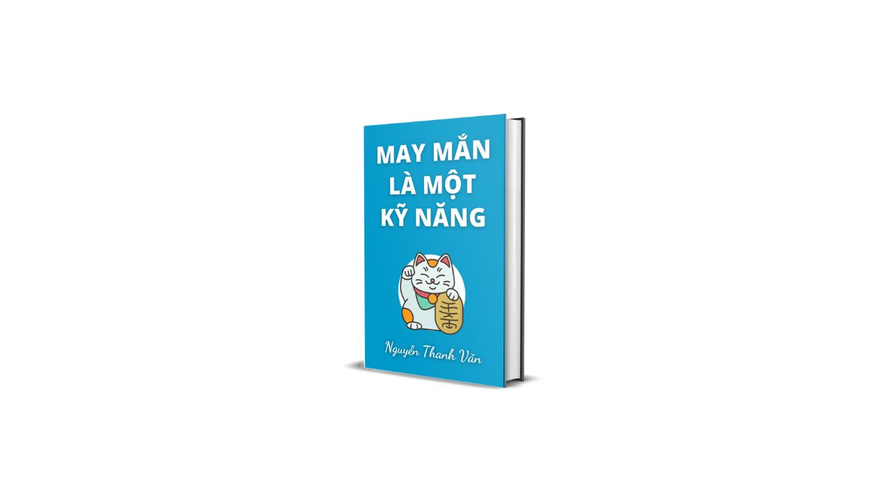 GẶP MAY LÀ MỘT KỸ NĂNG – 13 Kỹ Thuật Giúp Tạo Ta Vận May Trong Cuộc Sống